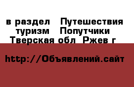  в раздел : Путешествия, туризм » Попутчики . Тверская обл.,Ржев г.